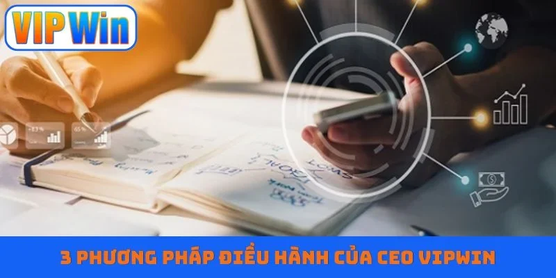 3 phương pháp điều hành của CEO VIPWIN