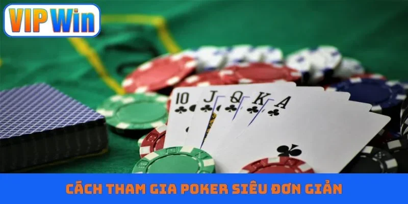 Cách tham gia Poker siêu đơn giản