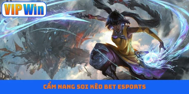 Cẩm nang soi kèo Bet Esports