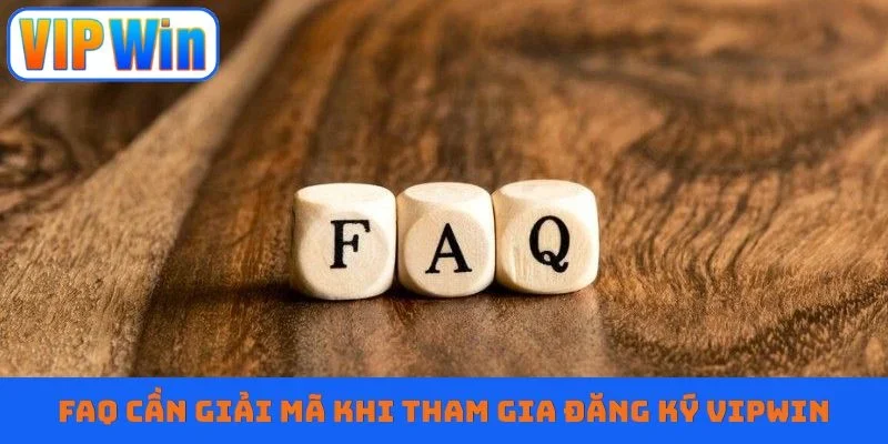 FAQ cần giải mã khi tham gia đăng ký VIPWIN