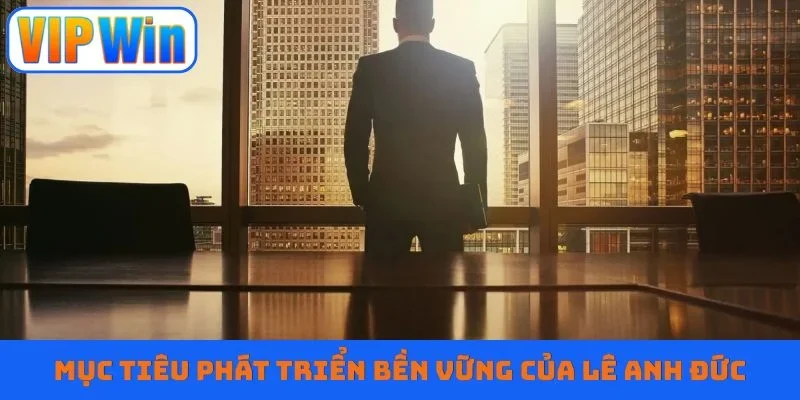Mục tiêu phát triển bền vững của Lê Anh Đức