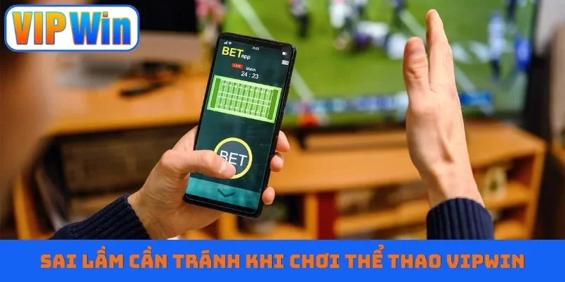 Sai lầm cần tránh khi chơi thể thao VIPWIN